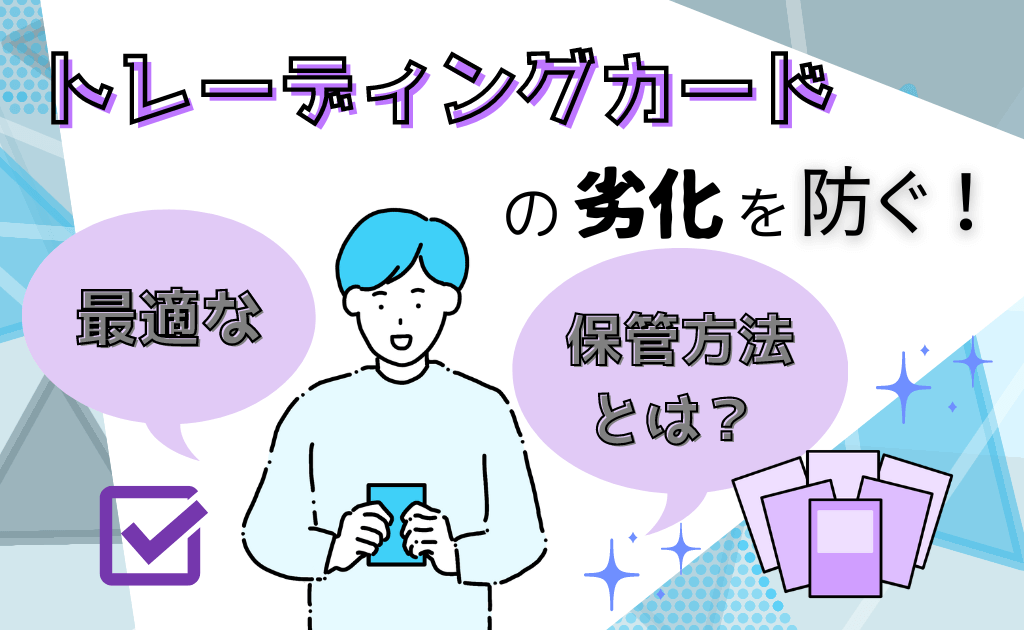 トレーディングカードの劣化を防ぐ！最適な保管方法とは